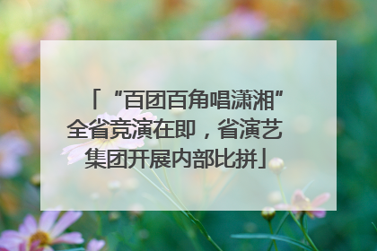“百团百角唱潇湘”全省竞演在即，省演艺集团开展内部比拼