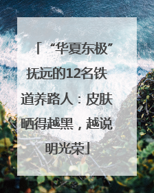 “华夏东极”抚远的12名铁道养路人：皮肤晒得越黑，越说明光荣