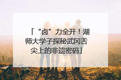 “卤”力全开！湖师大学子探秘武冈舌尖上的非遗密码