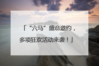 “六马”盛意邀约，多项狂欢活动来袭！