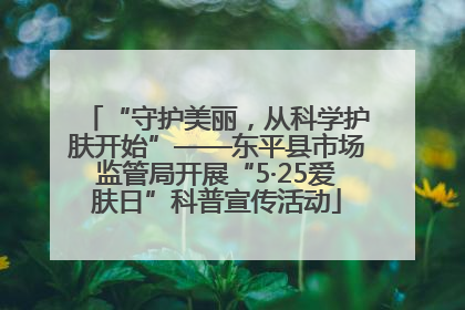 “守护美丽，从科学护肤开始”——东平县市场监管局开展“5·25爱肤日”科普宣传活动