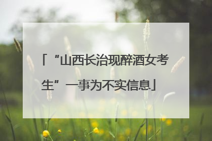 “山西长治现醉酒女考生”一事为不实信息