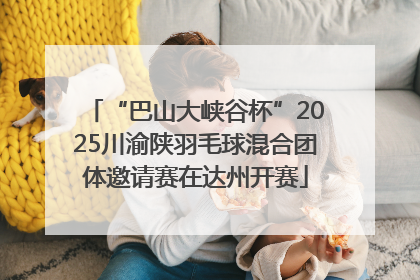 “巴山大峡谷杯”2025川渝陕羽毛球混合团体邀请赛在达州开赛