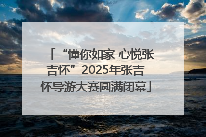 “懂你如家 心悦张吉怀”2025年张吉怀导游大赛圆满闭幕