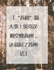 “苏超”搞大事！贝克汉姆空降苏州，还说起了苏州话