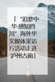 “追梦中华·感知四川”海外华文媒体采访行活动走进泸州古蔺