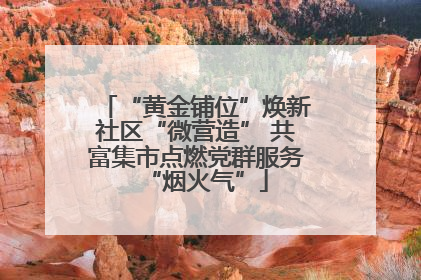 “黄金铺位”焕新社区“微营造” 共富集市点燃党群服务“烟火气”