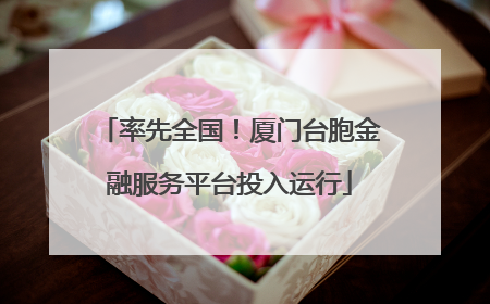 率先全国！厦门台胞金融服务平台投入运行