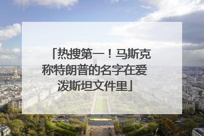热搜第一！马斯克称特朗普的名字在爱泼斯坦文件里