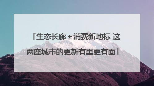 生态长廊＋消费新地标 这两座城市的更新有里更有面