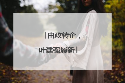 由政转企，叶建强履新