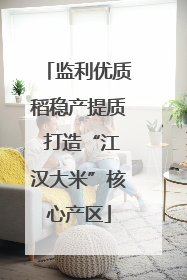 监利优质稻稳产提质 打造“江汉大米”核心产区