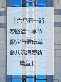 盒马五一消费图谱：季节限定与健康革命共筑消费新篇章