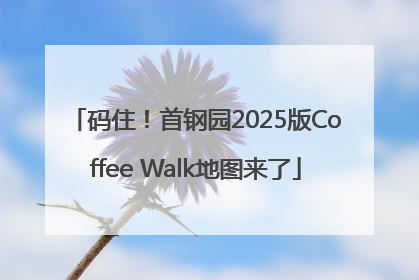 码住！首钢园2025版Coffee Walk地图来了