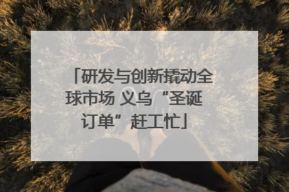 研发与创新撬动全球市场 义乌“圣诞订单”赶工忙