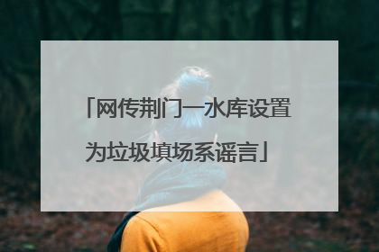 网传荆门一水库设置为垃圾填场系谣言
