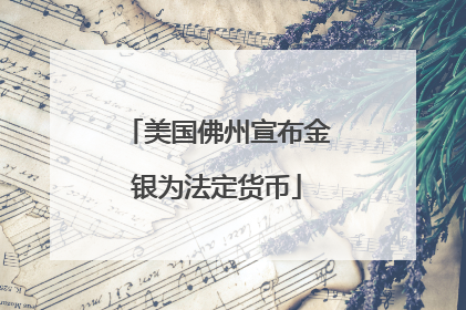 美国佛州宣布金银为法定货币