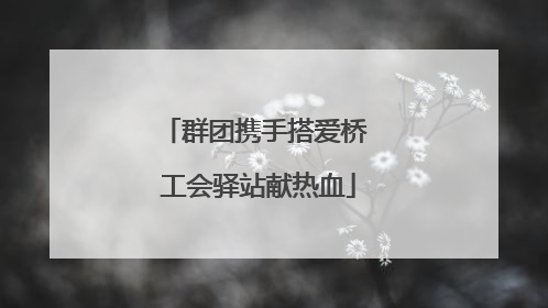群团携手搭爱桥 工会驿站献热血