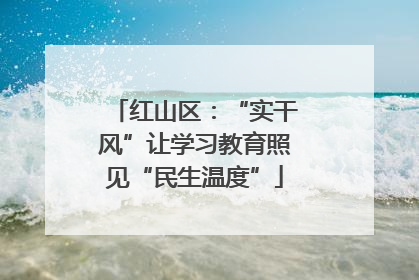 红山区：“实干风”让学习教育照见“民生温度”