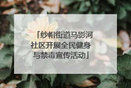 纱帽街道马影河社区开展全民健身与禁毒宣传活动