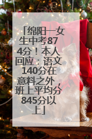 绵阳一女生中考874分！本人回应：语文140分在意料之外，班上平均分845分以上