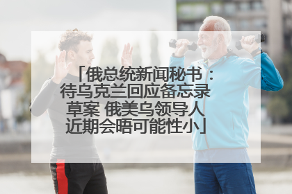 俄总统新闻秘书：待乌克兰回应备忘录草案 俄美乌领导人近期会晤可能性小