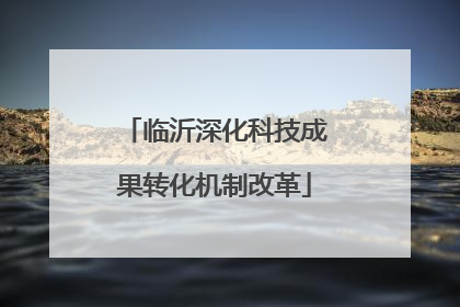 临沂深化科技成果转化机制改革
