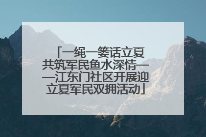 一绳一篓话立夏 共筑军民鱼水深情——江东门社区开展迎立夏军民双拥活动