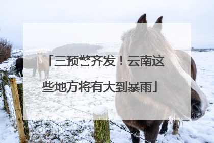 三预警齐发！云南这些地方将有大到暴雨