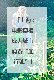 上海：电影票根成为城市消费“通行证”