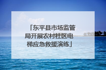 东平县市场监管局开展农村社区电梯应急救援演练