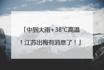 中到大雨+38℃高温！江苏出梅有消息了！