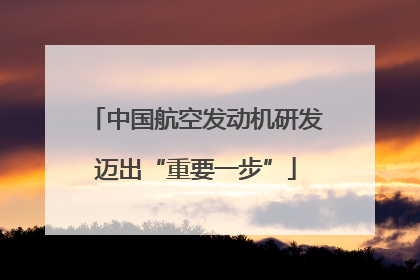 中国航空发动机研发迈出“重要一步”