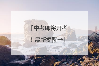 中考即将开考！最新提醒→
