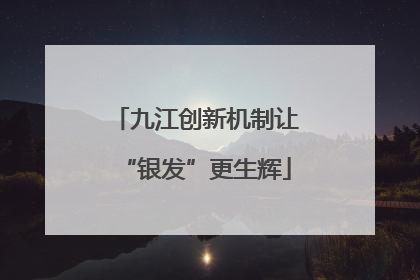 九江创新机制让“银发”更生辉