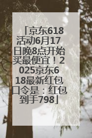 京东618活动6月17日晚8点开始买最便宜！2025京东618最新红包口令是：红包到手798
