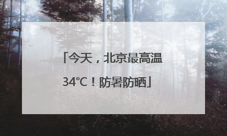 今天，北京最高温34℃！防暑防晒