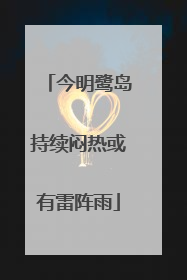 今明鹭岛持续闷热或有雷阵雨