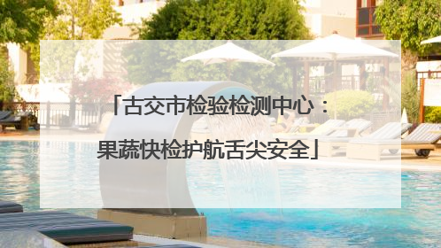 古交市检验检测中心：果蔬快检护航舌尖安全