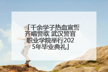 千余学子热血宣誓齐唱警歌 武汉警官职业学院举行2025年毕业典礼