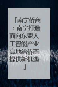 南宁侨商：南宁打造面向东盟人工智能产业高地给侨商提供新机遇