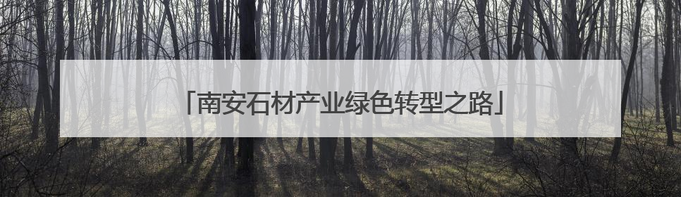 南安石材产业绿色转型之路