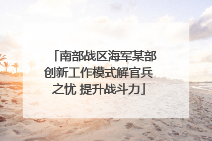 南部战区海军某部创新工作模式解官兵之忧 提升战斗力