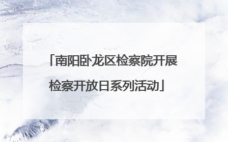 南阳卧龙区检察院开展检察开放日系列活动