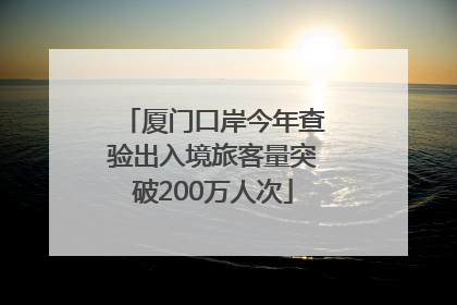 厦门口岸今年查验出入境旅客量突破200万人次