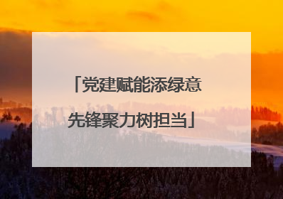 党建赋能添绿意 先锋聚力树担当
