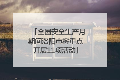 全国安全生产月期间洛阳市将重点开展11项活动