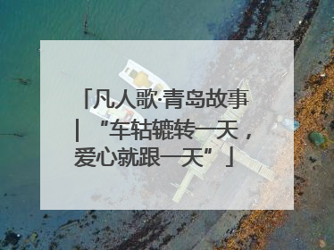 凡人歌·青岛故事｜“车轱辘转一天，爱心就跟一天”