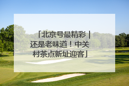 北京号最精彩｜还是老味道！中关村茶点新址迎客