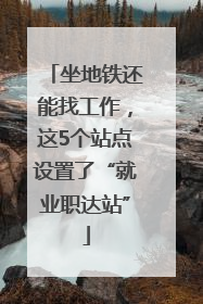 坐地铁还能找工作，这5个站点设置了“就业职达站”